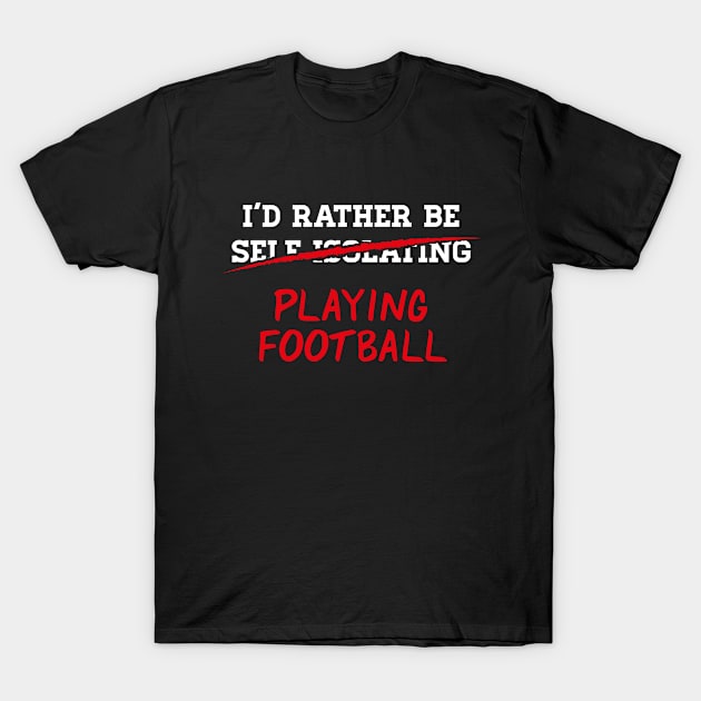 I'd Rather Be Self Isolating Playing Football T-Shirt by Rebus28